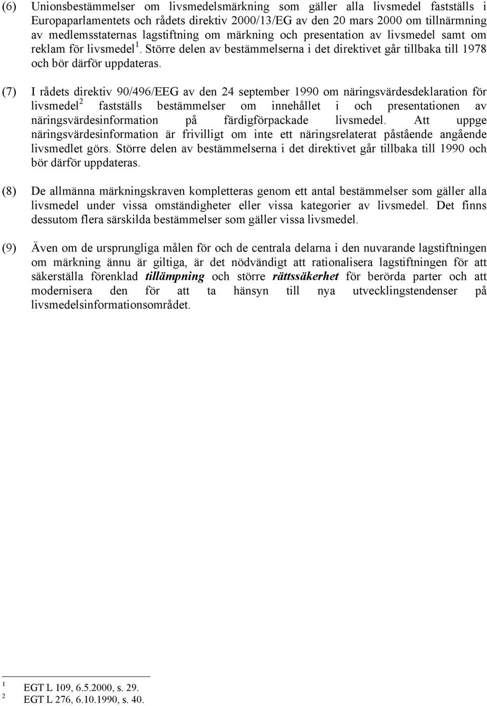 (7) I rådets direktiv 90/496/EEG av den 24 september 1990 om näringsvärdesdeklaration för livsmedel 2 fastställs bestämmelser om innehållet i och presentationen av näringsvärdesinformation på