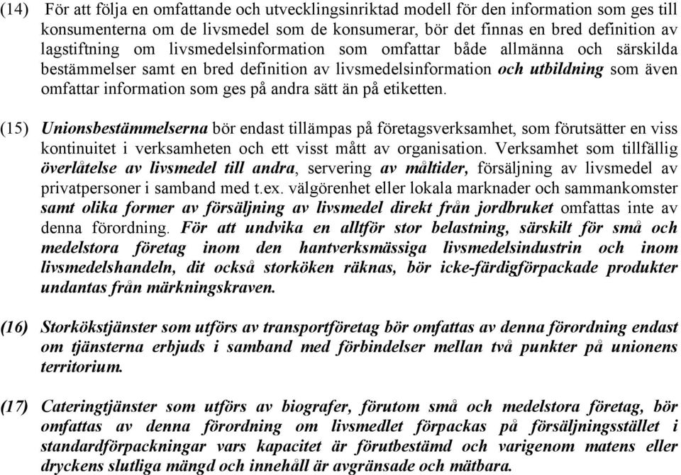 etiketten. (15) Unionsbestämmelserna bör endast tillämpas på företagsverksamhet, som förutsätter en viss kontinuitet i verksamheten och ett visst mått av organisation.