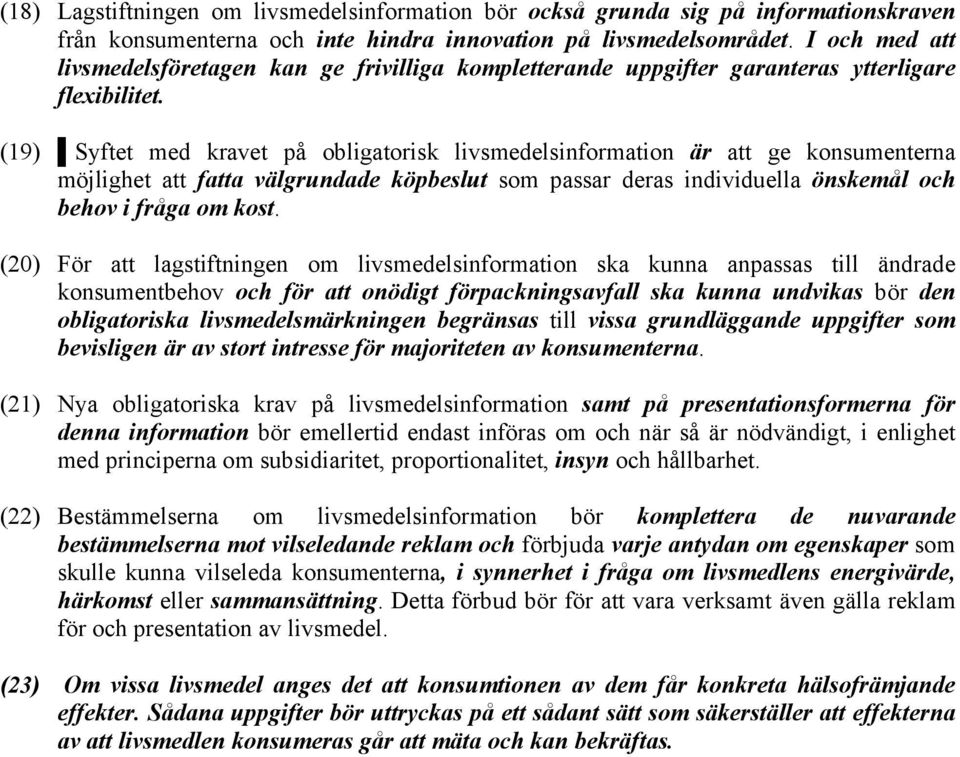 (19) Syftet med kravet på obligatorisk livsmedelsinformation är att ge konsumenterna möjlighet att fatta välgrundade köpbeslut som passar deras individuella önskemål och behov i fråga om kost.