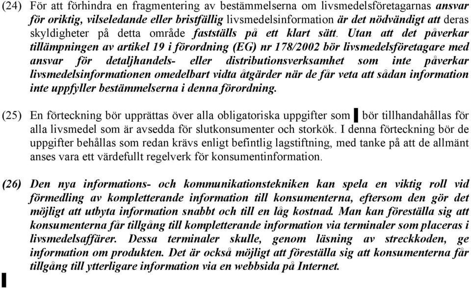 Utan att det påverkar tillämpningen av artikel 19 i förordning (EG) nr 178/2002 bör livsmedelsföretagare med ansvar för detaljhandels- eller distributionsverksamhet som inte påverkar