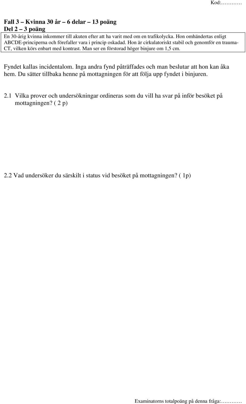 Man ser en förstorad höger binjure om 1,5 cm. Fyndet kallas incidentalom. Inga andra fynd påträffades och man beslutar att hon kan åka hem.