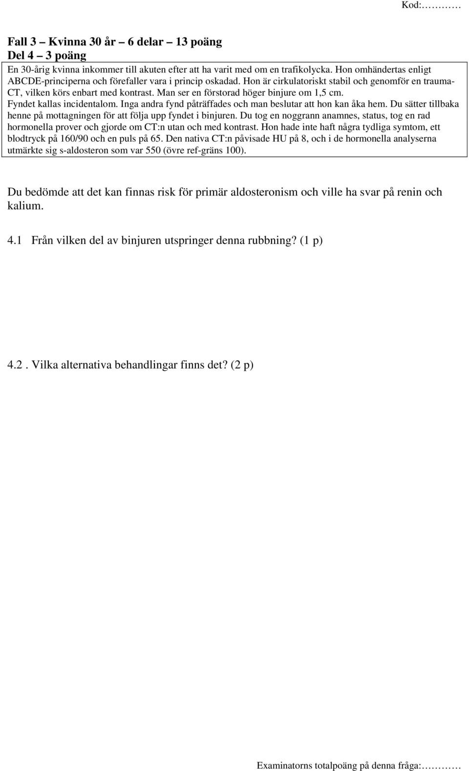 Man ser en förstorad höger binjure om 1,5 cm. Fyndet kallas incidentalom. Inga andra fynd påträffades och man beslutar att hon kan åka hem.