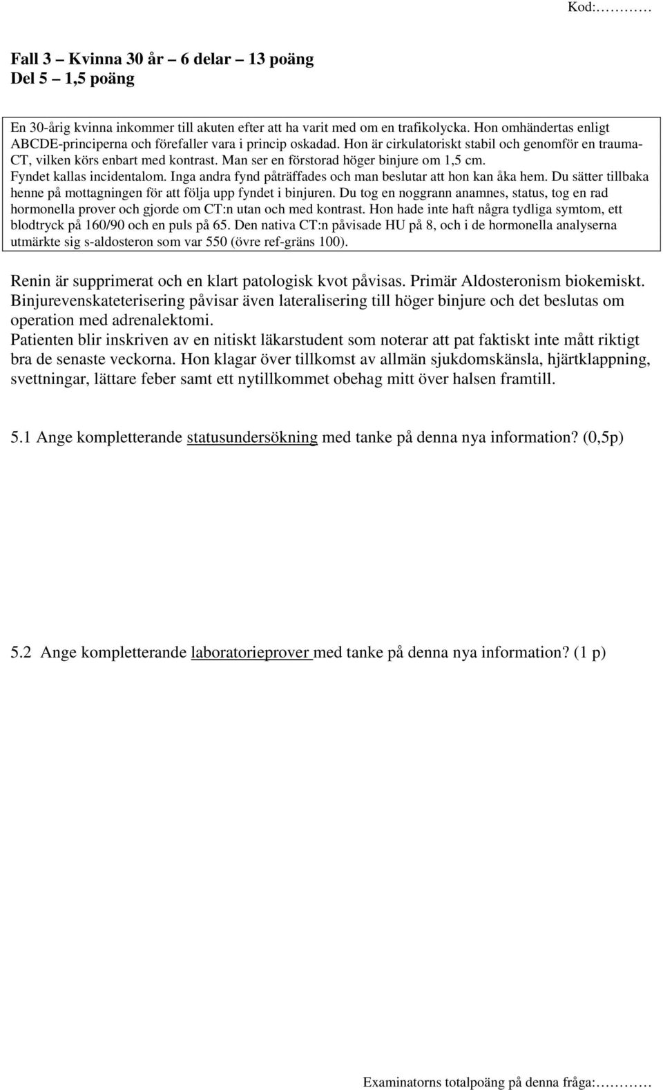 Man ser en förstorad höger binjure om 1,5 cm. Fyndet kallas incidentalom. Inga andra fynd påträffades och man beslutar att hon kan åka hem.