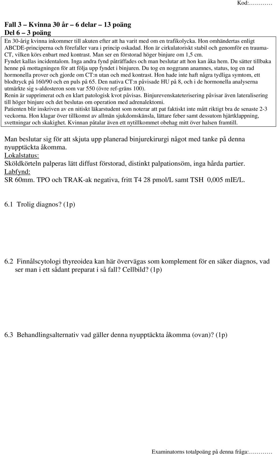 Man ser en förstorad höger binjure om 1,5 cm. Fyndet kallas incidentalom. Inga andra fynd påträffades och man beslutar att hon kan åka hem.