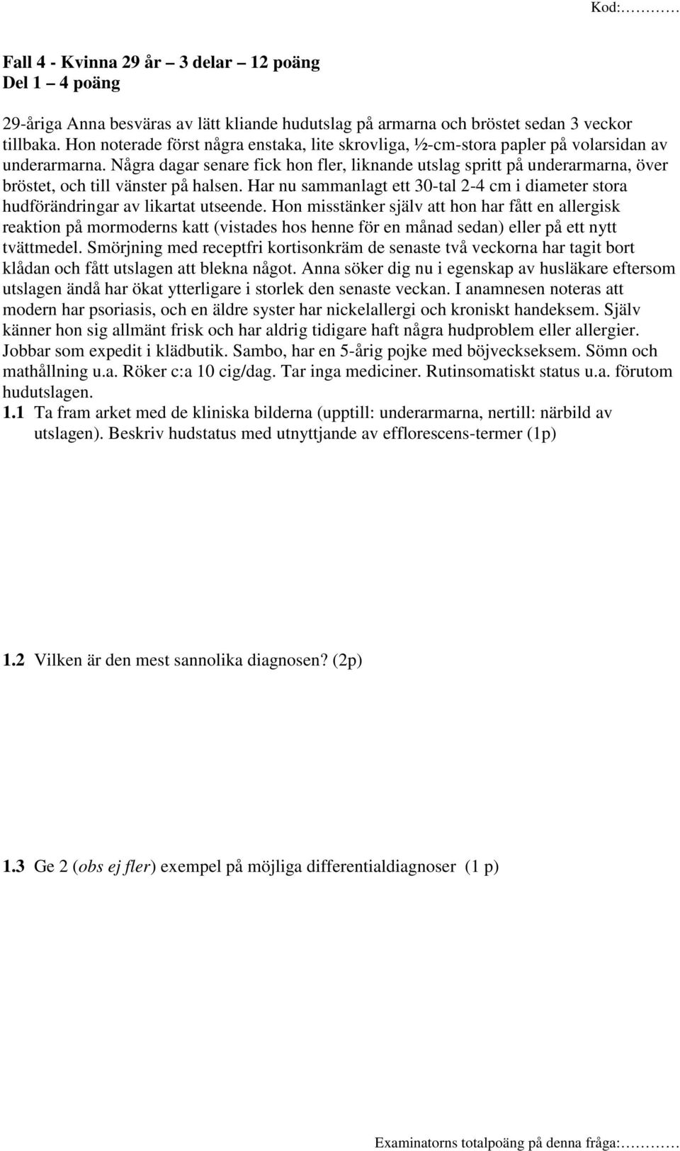 Några dagar senare fick hon fler, liknande utslag spritt på underarmarna, över bröstet, och till vänster på halsen.