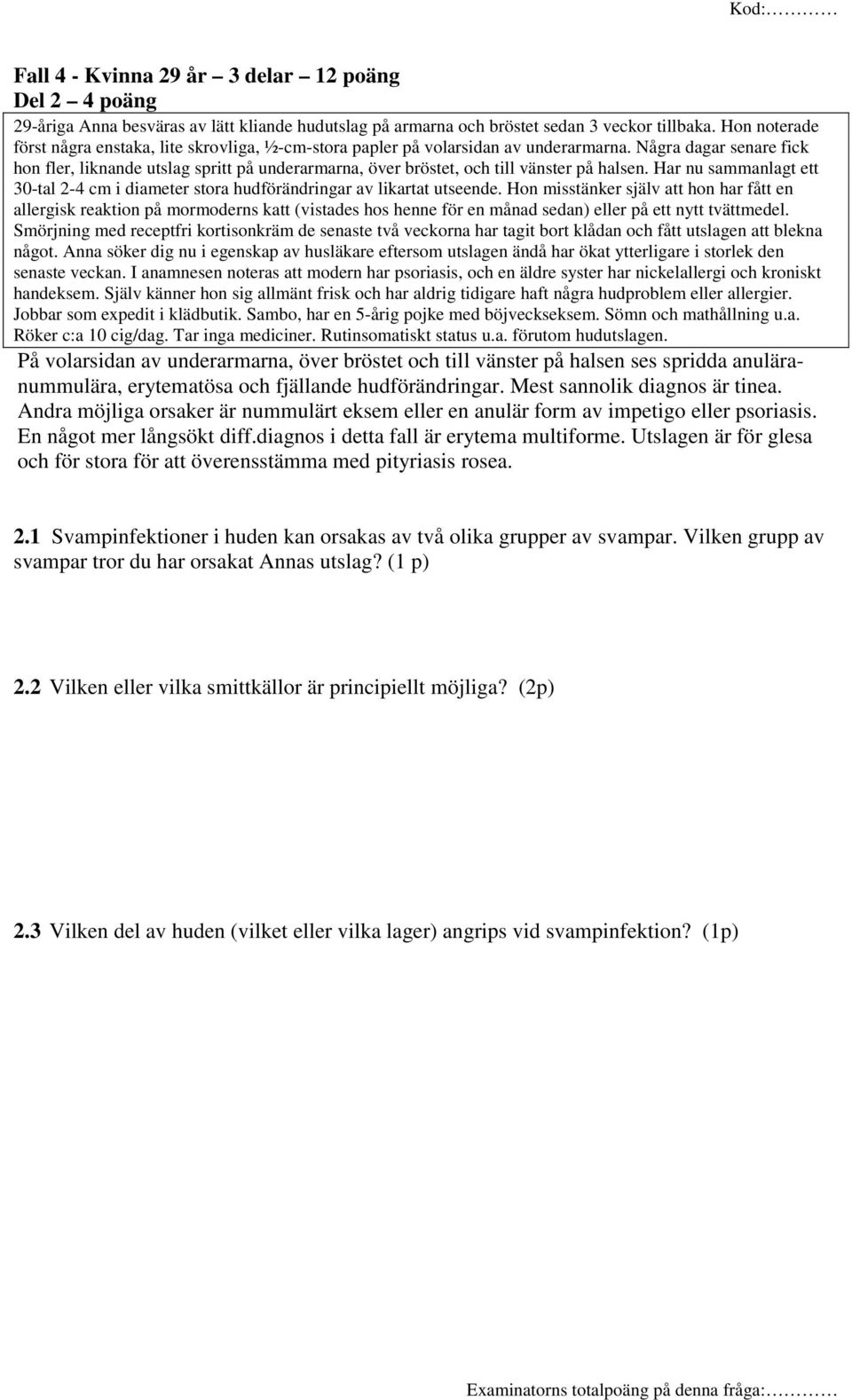 Några dagar senare fick hon fler, liknande utslag spritt på underarmarna, över bröstet, och till vänster på halsen.