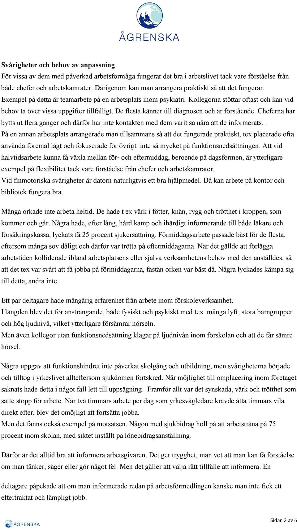 Kollegorna stöttar oftast och kan vid behov ta över vissa uppgifter tillfälligt. De flesta känner till diagnosen och är förstående.