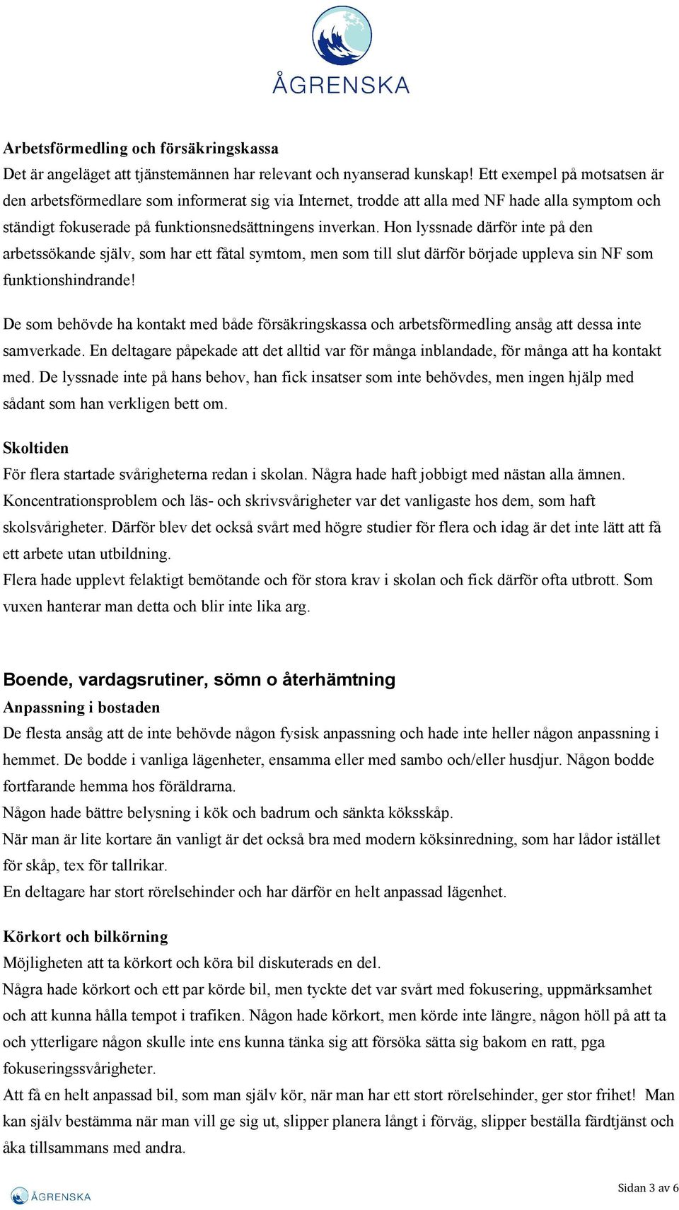 Hon lyssnade därför inte på den arbetssökande själv, som har ett fåtal symtom, men som till slut därför började uppleva sin NF som funktionshindrande!