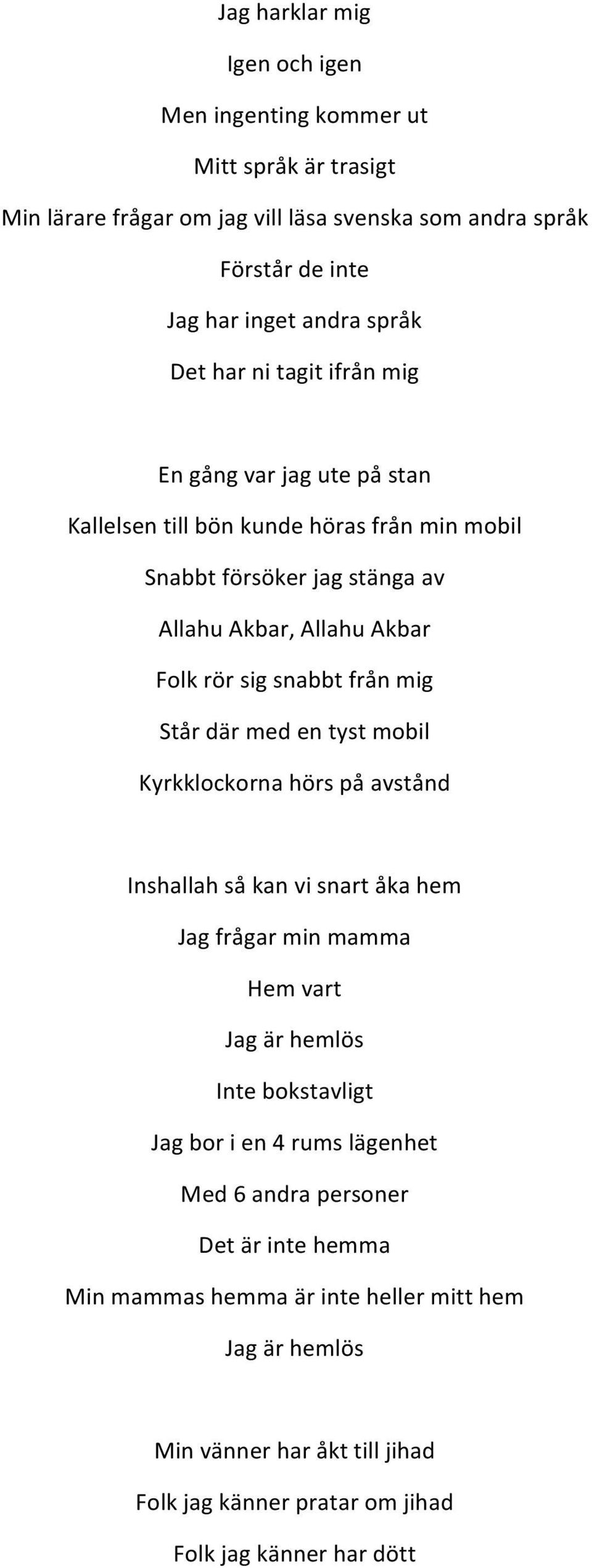 mig Står där med en tyst mobil Kyrkklockorna hörs på avstånd Inshallah så kan vi snart åka hem Jag frågar min mamma Hem vart Jag är hemlös Inte bokstavligt Jag bor i en 4 rums