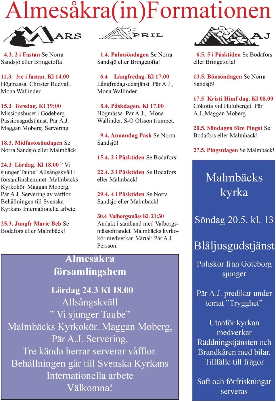 24.3 Lördag. Kl 18.00 Vi sjunger Taube Allsångskväll i församlinshemmet. Malmbäcks Kyrkokör. Maggan Moberg, Pär A.J. Servering av våfflor. Behållningen till Svenska Kyrkans Internationella arbete. 25.