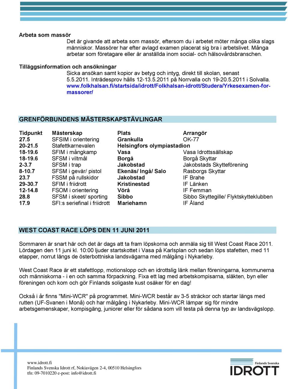 5.2011. Inträdesprov hålls 12-13.5.2011 på Norrvalla och 19-20.5.2011 i Solvalla. www.folkhalsan.