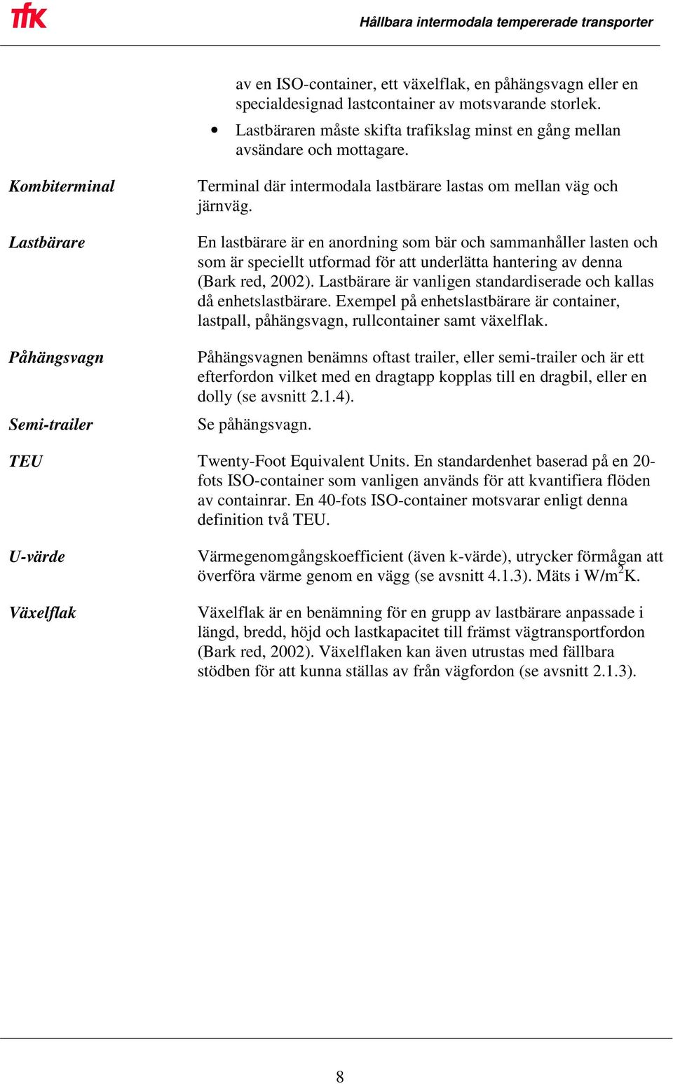 En lastbärare är en anordning som bär och sammanhåller lasten och som är speciellt utformad för att underlätta hantering av denna (Bark red, 2002).