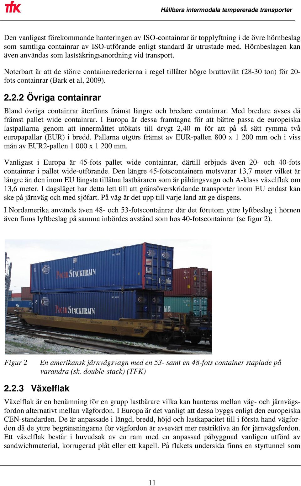 Noterbart är att de större containerrederierna i regel tillåter högre bruttovikt (28-30 ton) för 20- fots containrar (Bark et al, 2009). 2.2.2 Övriga containrar Bland övriga containrar återfinns främst längre och bredare containrar.