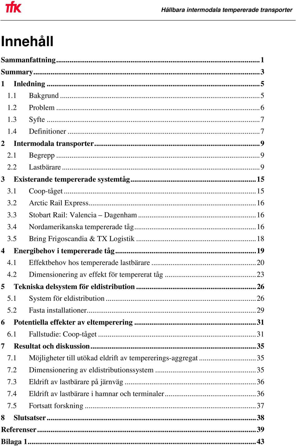 .. 18 4 Energibehov i tempererade tåg... 19 4.1 Effektbehov hos tempererade lastbärare... 20 4.2 Dimensionering av effekt för tempererat tåg... 23 5 Tekniska delsystem för eldistribution... 26 5.
