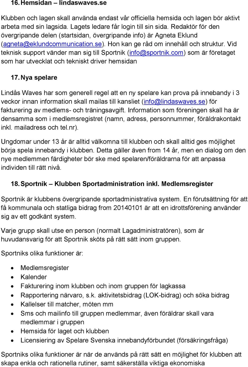 Vid teknisk support vänder man sig till Sportnik (info@sportnik.com) som är företaget som har utvecklat och tekniskt driver hemsidan 17.