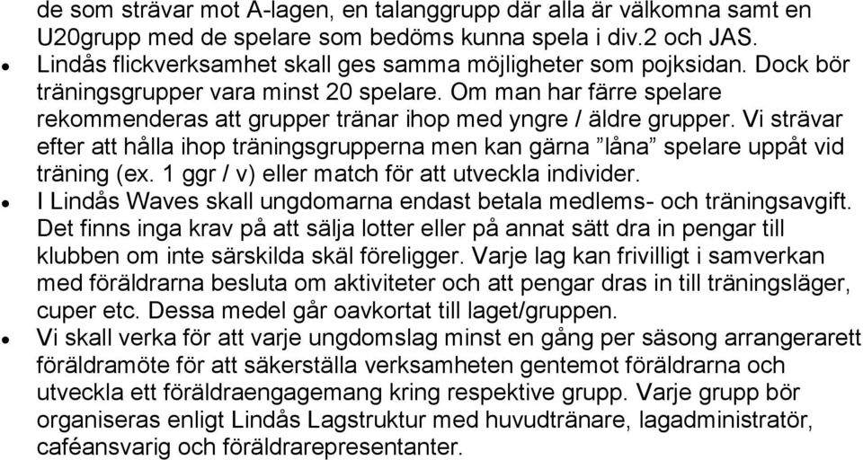 Om man har färre spelare rekommenderas att grupper tränar ihop med yngre / äldre grupper. Vi strävar efter att hålla ihop träningsgrupperna men kan gärna låna spelare uppåt vid träning (ex.