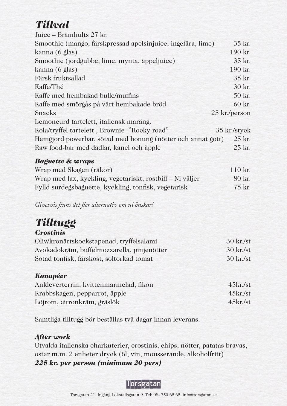 Kola/tryffel tartelett, Brownie Rocky road /styck Hemgjord powerbar, sötad med honung (nötter och annat gott) Raw food-bar med dadlar, kanel och äpple Baguette & wraps Wrap med Skagen (räkor) Wrap