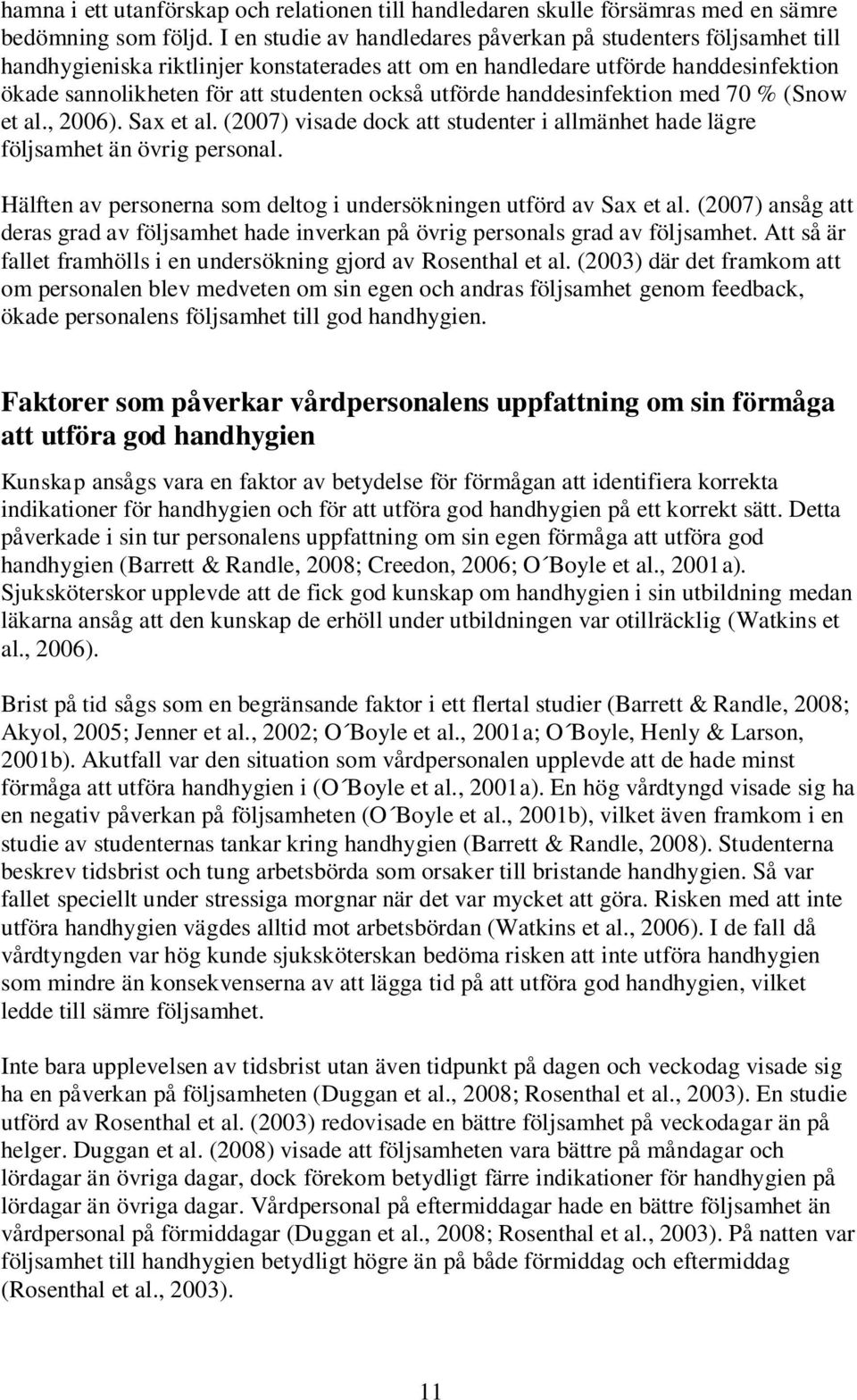 utförde handdesinfektion med 70 % (Snow et al., 2006). Sax et al. (2007) visade dock att studenter i allmänhet hade lägre följsamhet än övrig personal.