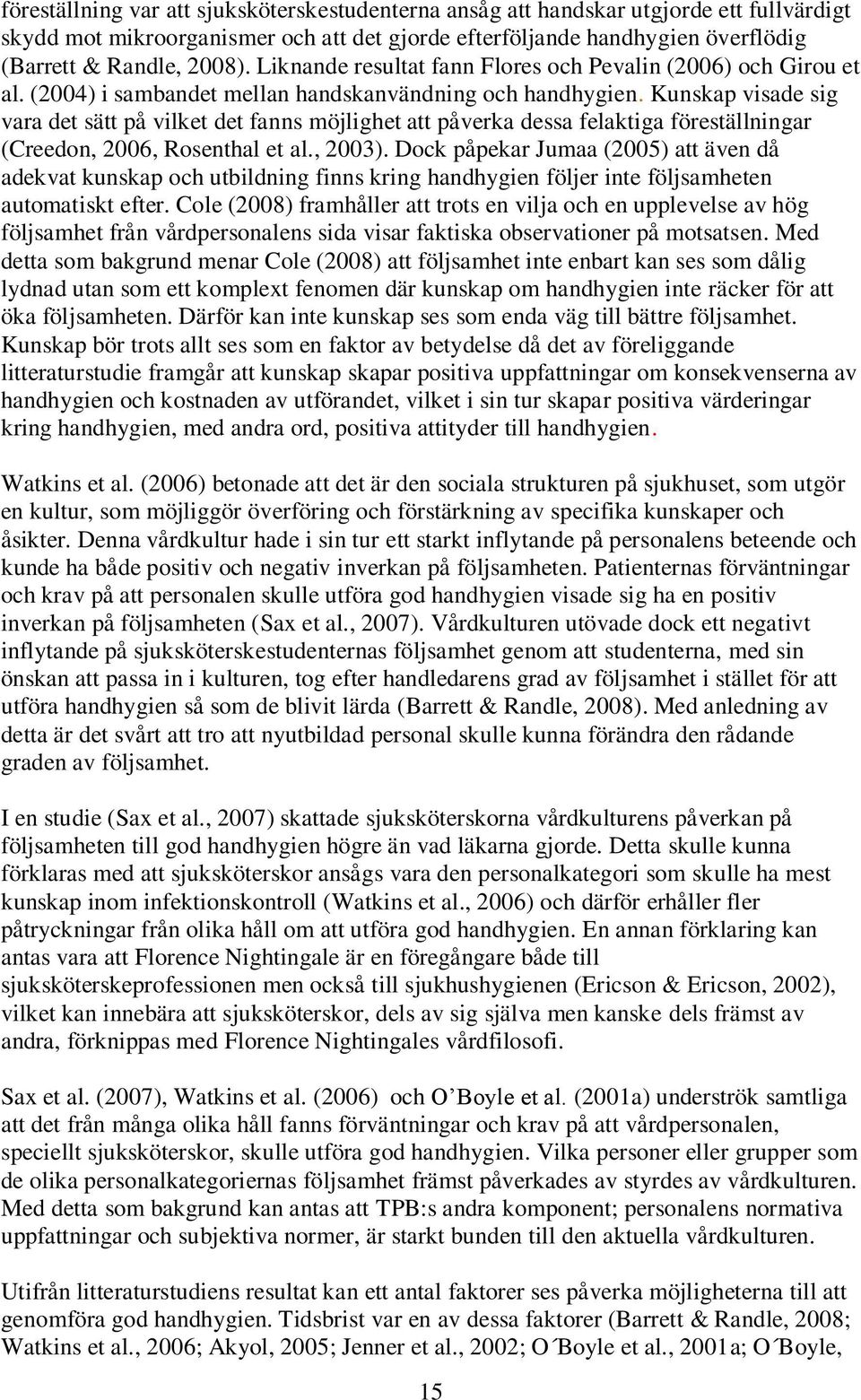 Kunskap visade sig vara det sätt på vilket det fanns möjlighet att påverka dessa felaktiga föreställningar (Creedon, 2006, Rosenthal et al., 2003).