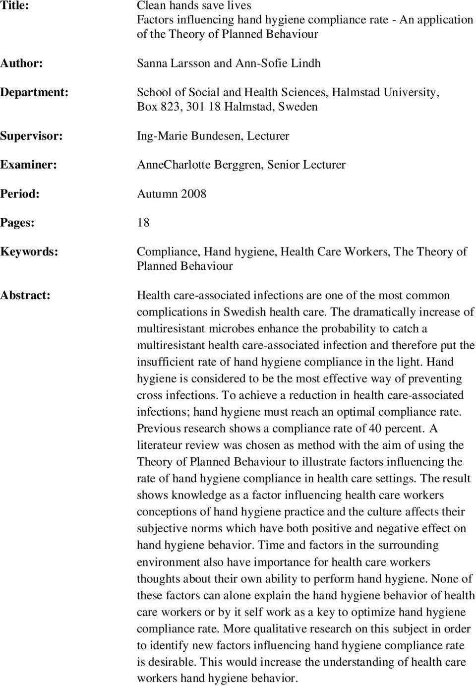 Pages: 18 Keywords: Abstract: Compliance, Hand hygiene, Health Care Workers, The Theory of Planned Behaviour Health care-associated infections are one of the most common complications in Swedish