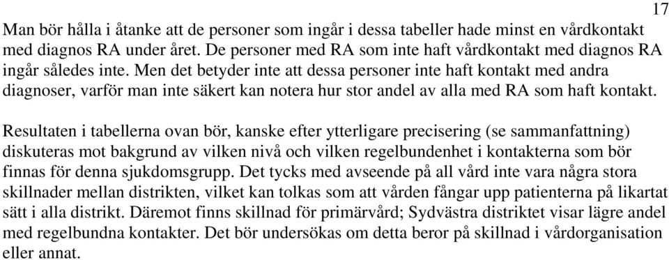 Men det betyder inte att dessa personer inte haft kontakt med andra diagnoser, varför man inte säkert kan notera hur stor andel av alla med RA som haft kontakt.