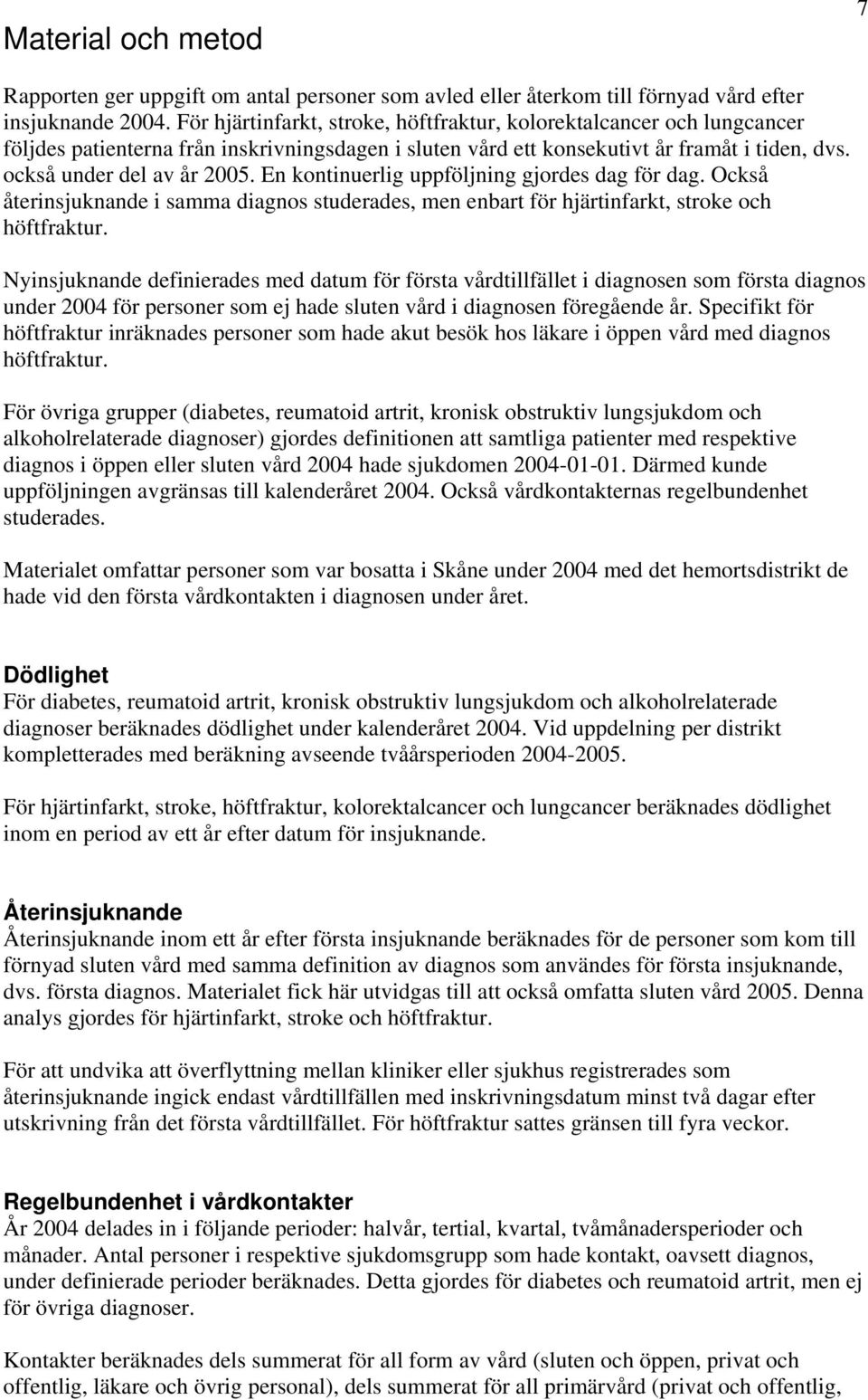 En kontinuerlig uppföljning gjordes dag för dag. Också återinsjuknande i samma diagnos studerades, men enbart för hjärtinfarkt, stroke och höftfraktur.