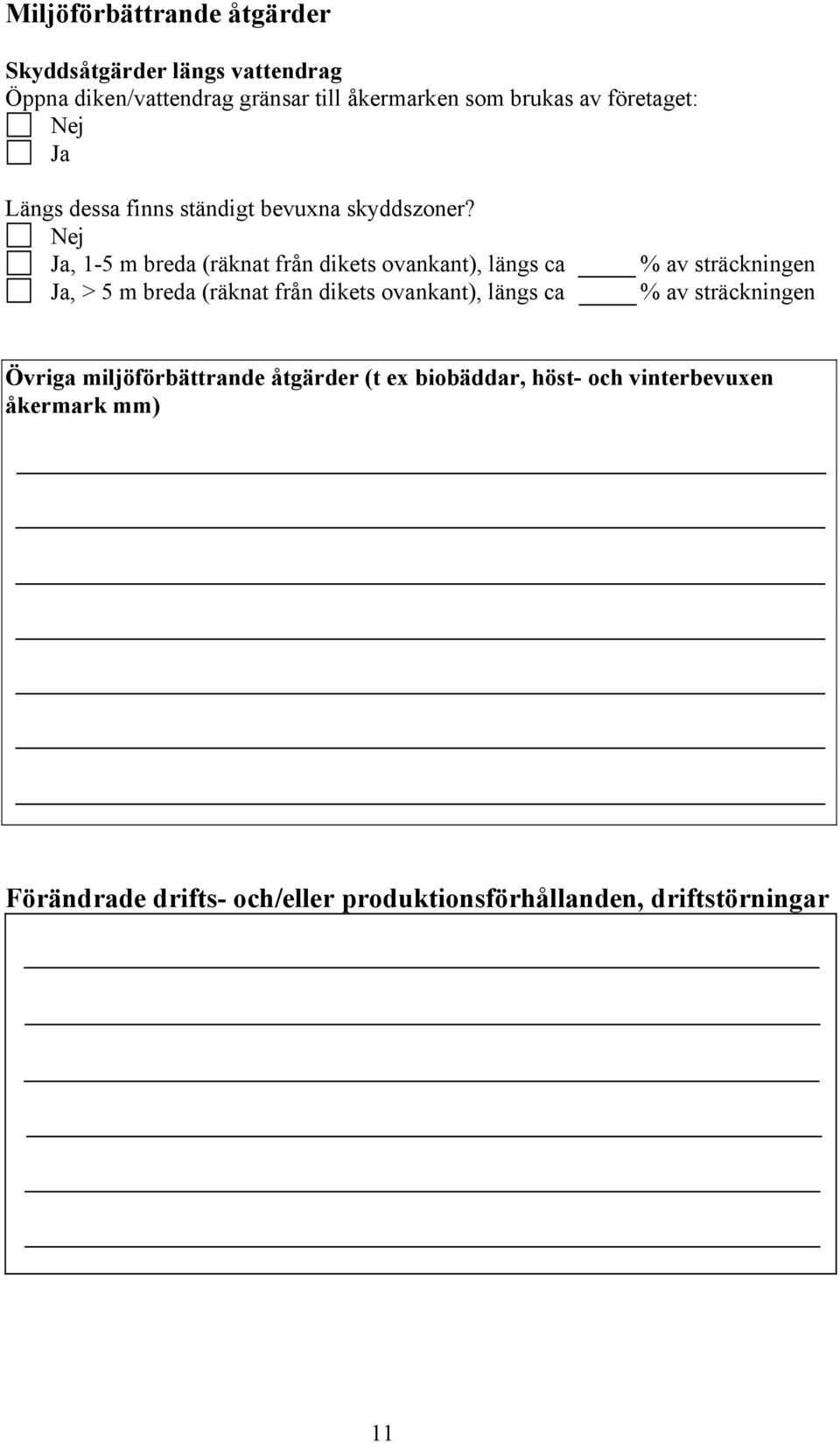 Nej Ja, 1-5 m breda (räknat från dikets ovankant), längs ca Ja, > 5 m breda (räknat från dikets ovankant), längs ca % av