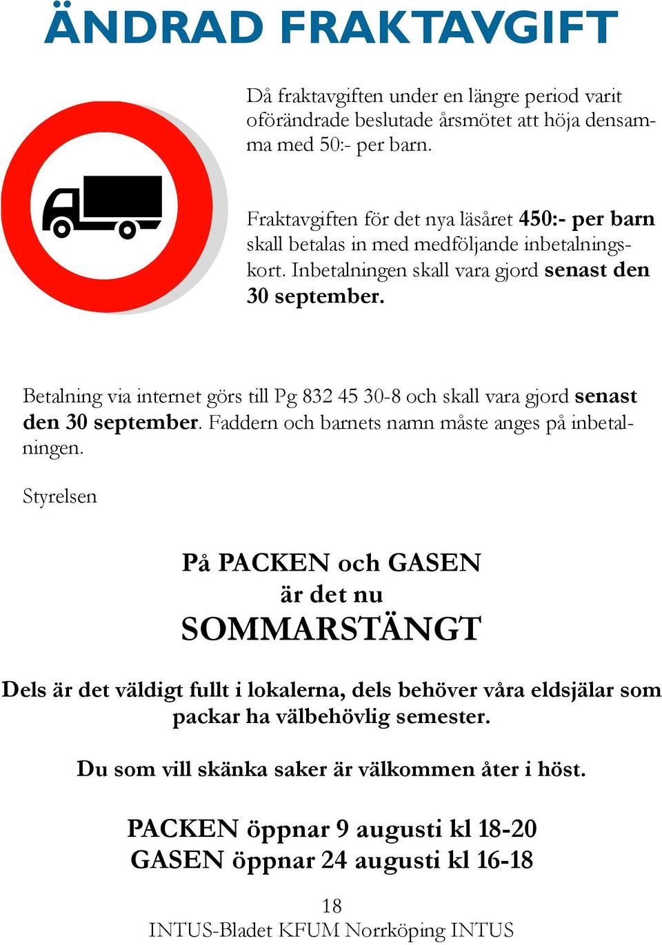 Betalning via internet görs till Pg 832 45 30-8 och skall vara gjord senast den 30 september. Faddern och barnets namn måste anges på inbetalningen.