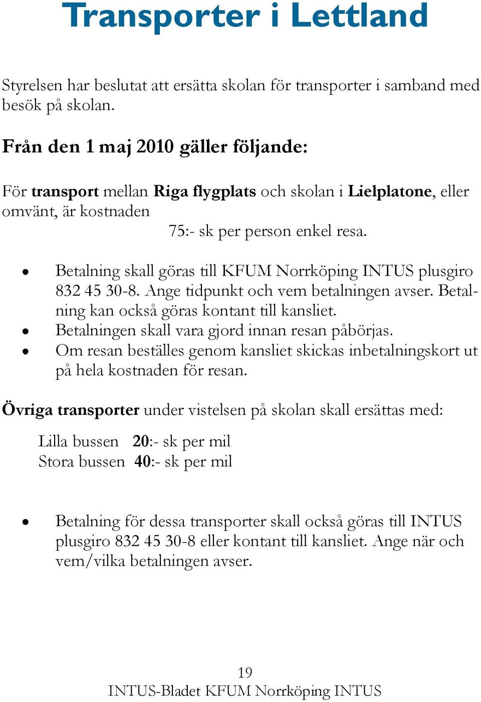 Betalning skall göras till KFUM Norrköping INTUS plusgiro 832 45 30-8. Ange tidpunkt och vem betalningen avser. Betalning kan också göras kontant till kansliet.