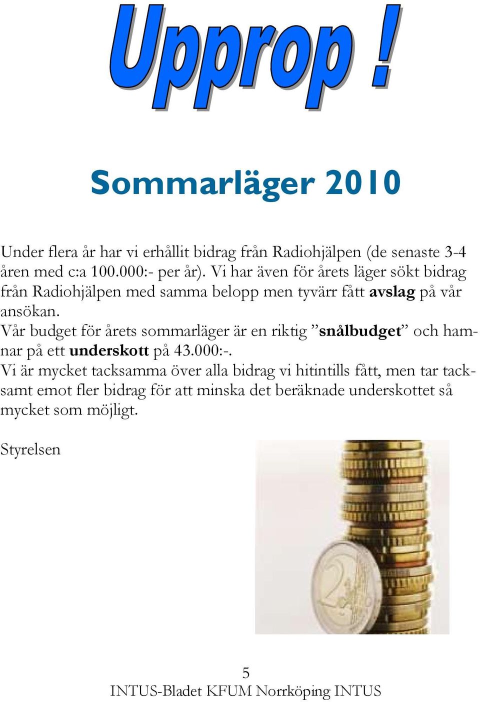 Vår budget för årets sommarläger är en riktig snålbudget och hamnar på ett underskott på 43.000:-.