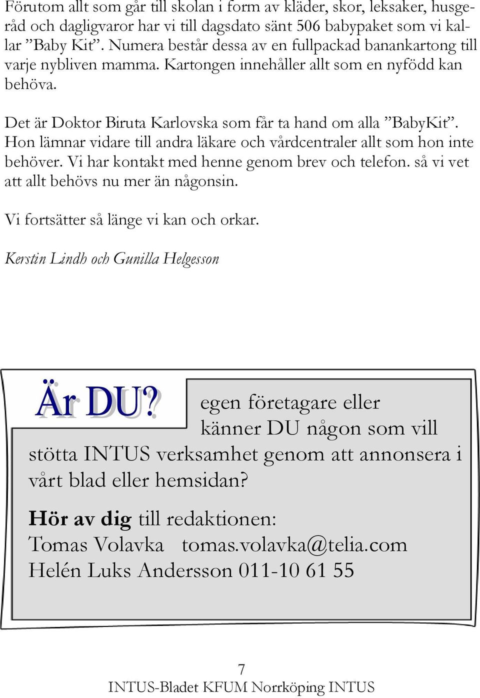 Hon lämnar vidare till andra läkare och vårdcentraler allt som hon inte behöver. Vi har kontakt med henne genom brev och telefon. så vi vet att allt behövs nu mer än någonsin.