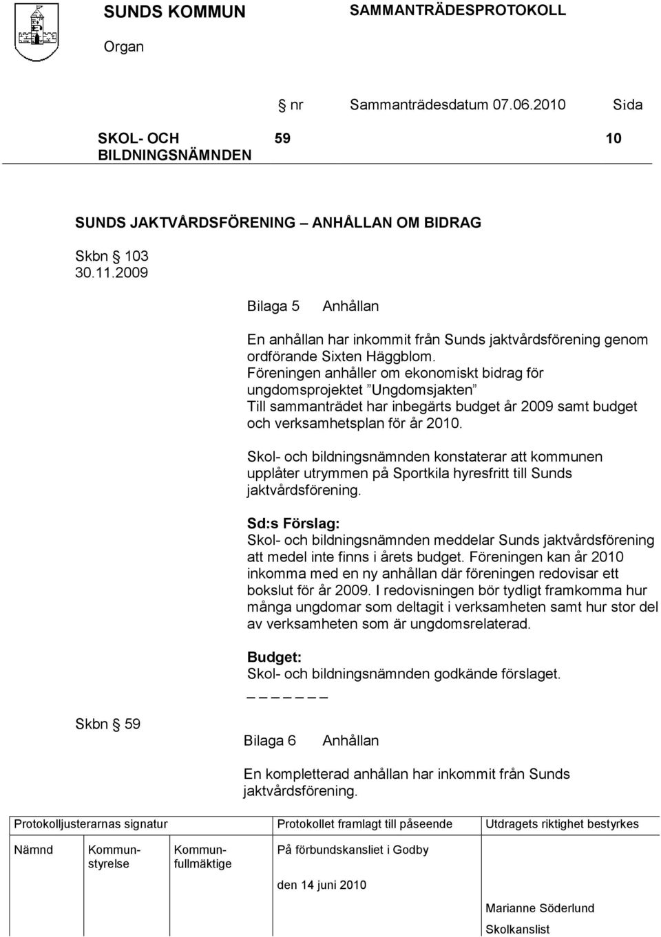 Skol- och bildningsnämnden konstaterar att kommunen upplåter utrymmen på Sportkila hyresfritt till Sunds jaktvårdsförening.