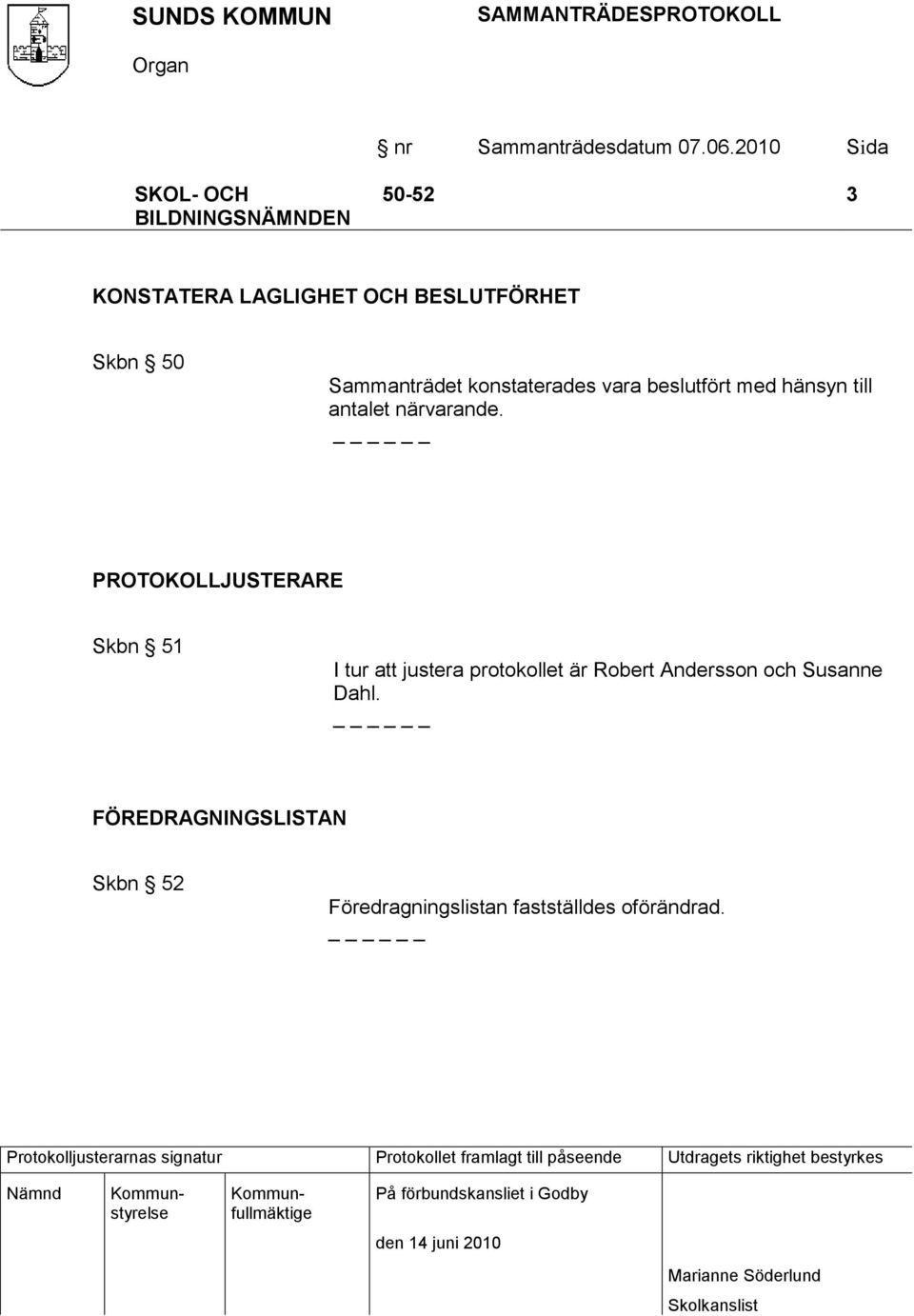 PROTOKOLLJUSTERARE Skbn 51 I tur att justera protokollet är Robert