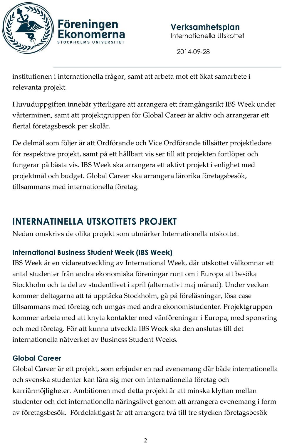 De delmål som följer är att Ordförande och Vice Ordförande tillsätter projektledare för respektive projekt, samt på ett hållbart vis ser till att projekten fortlöper och fungerar på bästa vis.