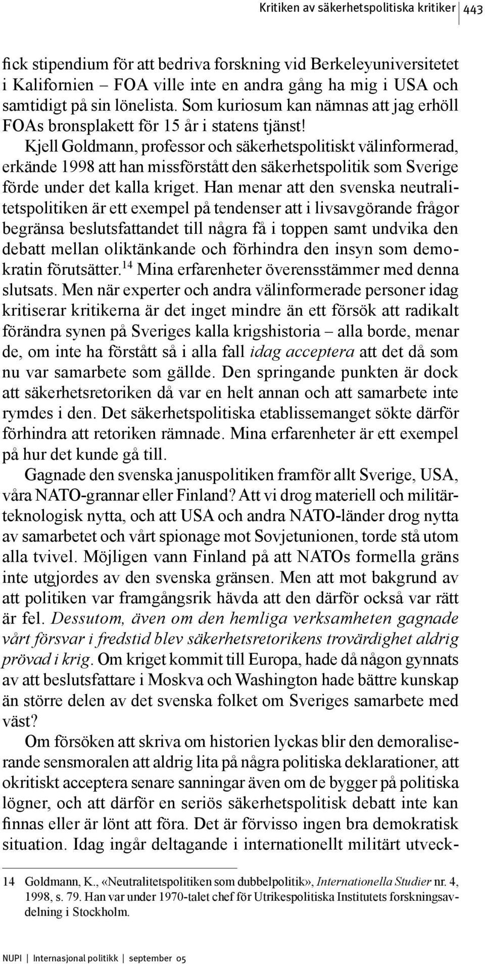 Kjell Goldmann, professor och säkerhetspolitiskt välinformerad, erkände 1998 att han missförstått den säkerhetspolitik som Sverige förde under det kalla kriget.