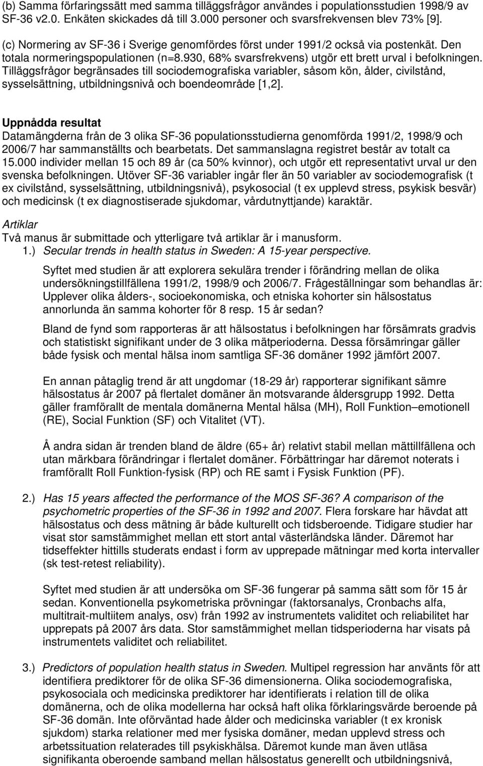 Tilläggsfrågor begränsades till sociodemografiska variabler, såsom kön, ålder, civilstånd, sysselsättning, utbildningsnivå och boendeområde [1,2].