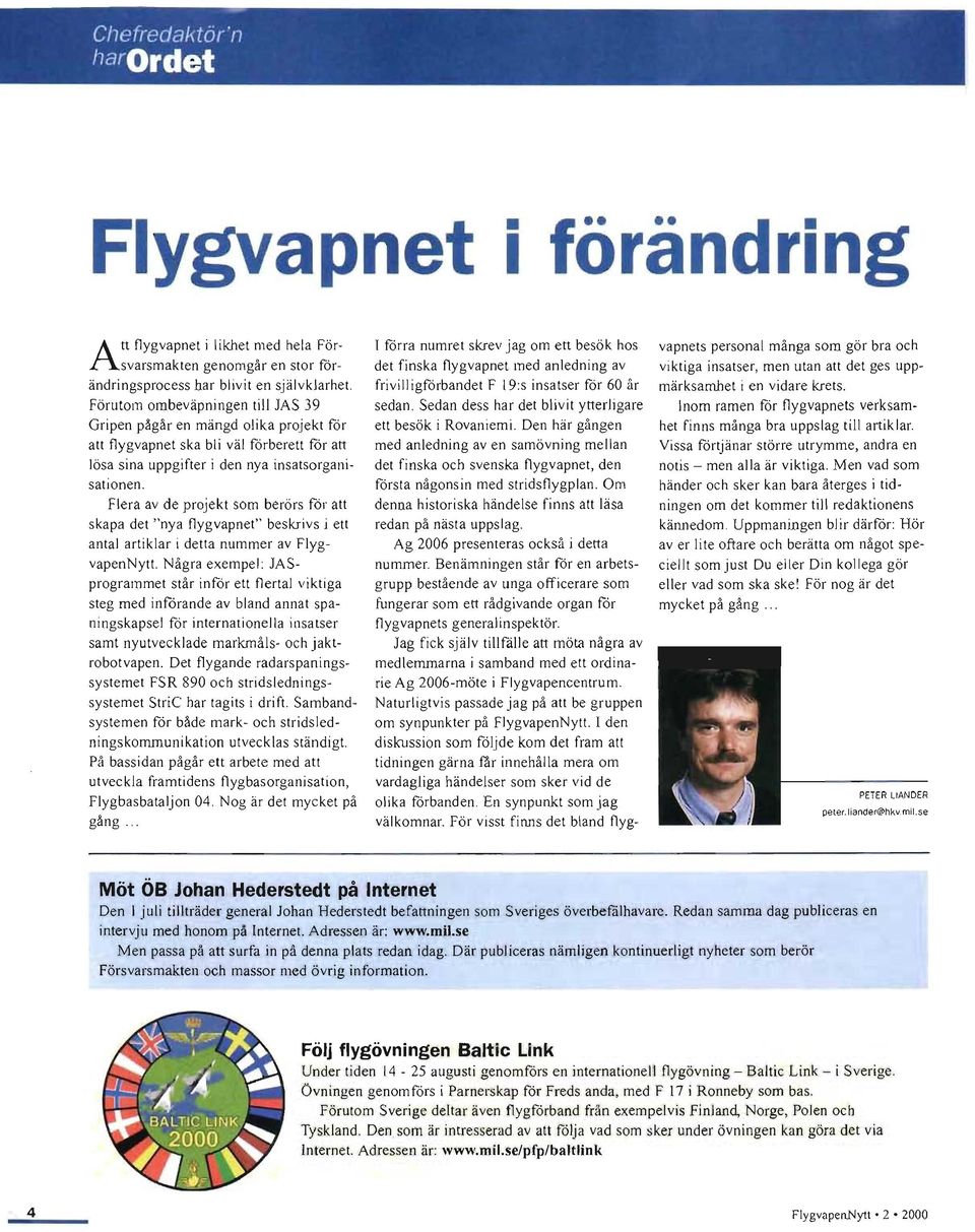 Flera av de projekt som berörs för att skapa det "nya flygvapnet" beskrivs i ett antal artiklar i detta nummer av FlygvapenNytt.