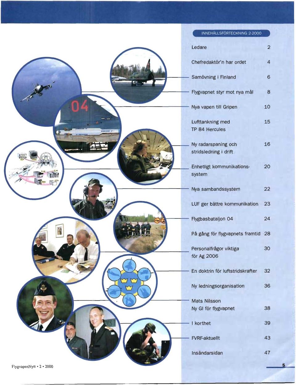 ger bättre kommunikation 23 Flygbasbataljon 04 24 På gång för flygvapnets framtid 28 Personalfrågor viktiga 30 för Ag 2006 En doktrin för
