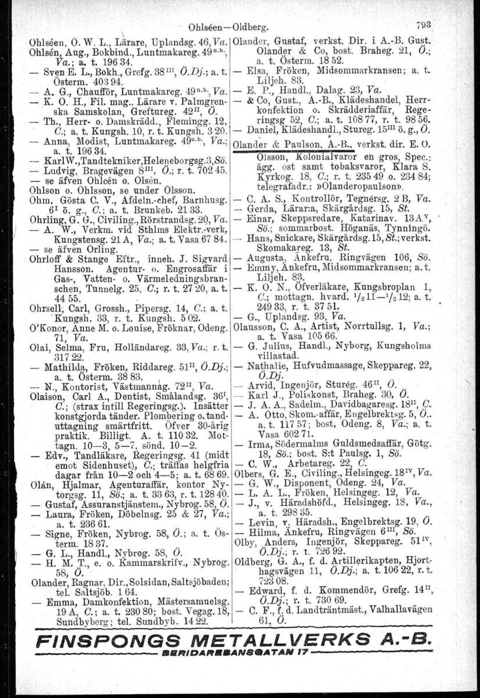 , Handl., Dalag. 23, Va. - K. O. H., Fil. mag., Lärare v. Palmgren- - & Co, Gust., A.-B., Klädeshandel, Herrska Samskolan, Greftureg. 42 Il, O. konfektion o. Skrädderiaffär, Rege- - Th., Herr- o.