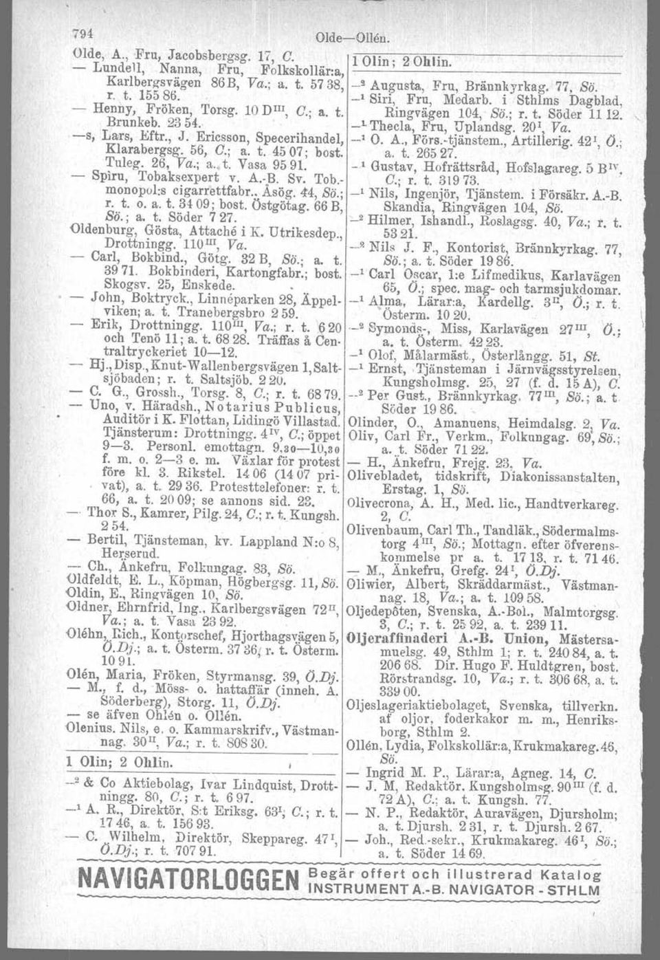 Ericsson, Specerihandel, -' O. A., Förs.-tjänstem., Artilierig. 421, O.; Klarabergsg. 56, C.; a. t. 45 07; bost, a. t. 265 27. Tuleg. 26, Va.; a., t. Vasa 9591... ' Gustav, Hofrättsråd, Hofslagareg.