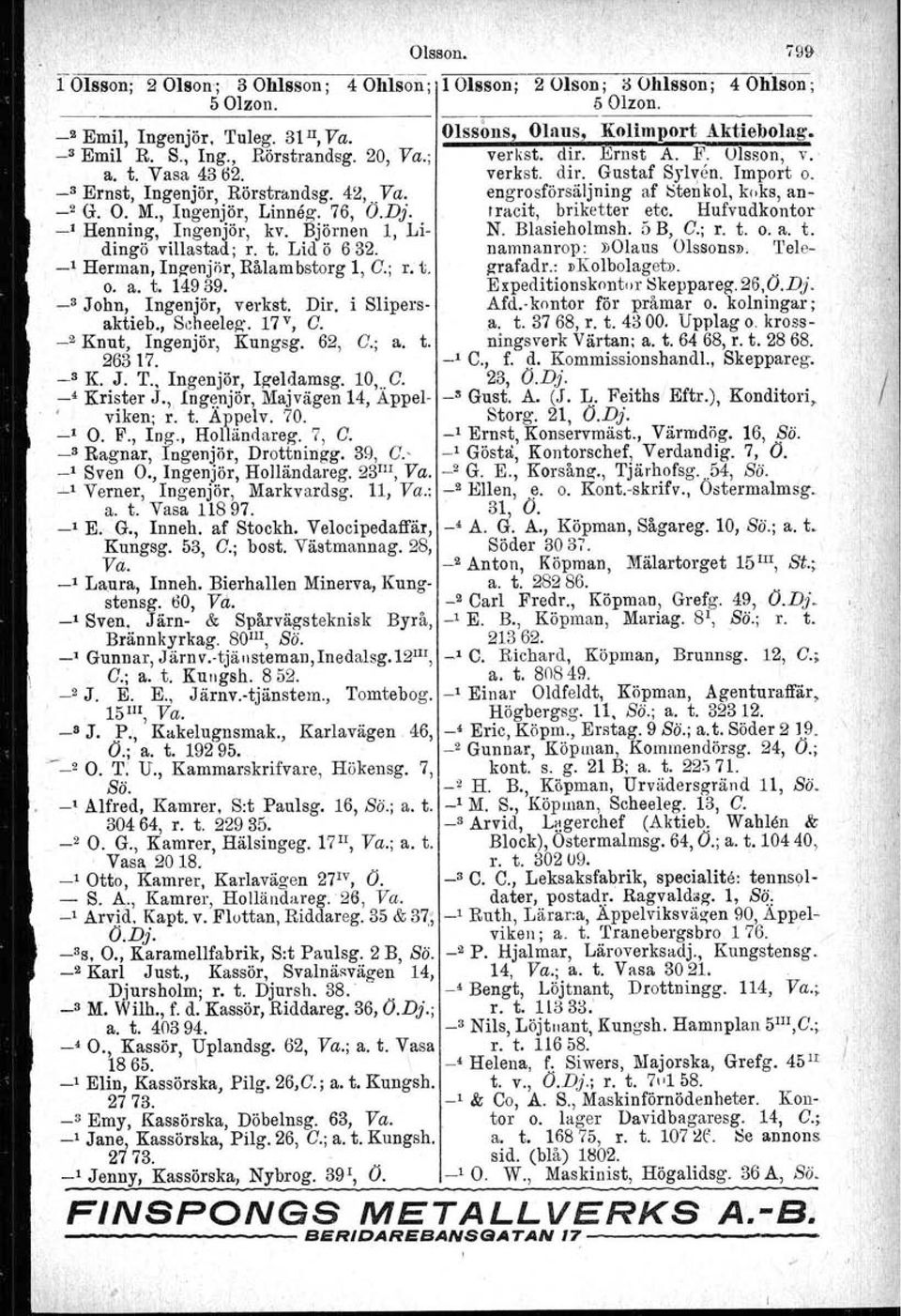 O. M., Ingenjör, Linneg. 76, O.Dj. tracit, briketter etc. Hufvudkontor _1 Henning, Ingenjör, kv, Björnen 1, Li- N. Blasieholmsh. 5 B, C.; r. t. o. a. t. dingö villastad; r. t. Lid ö 632. namnanrop.