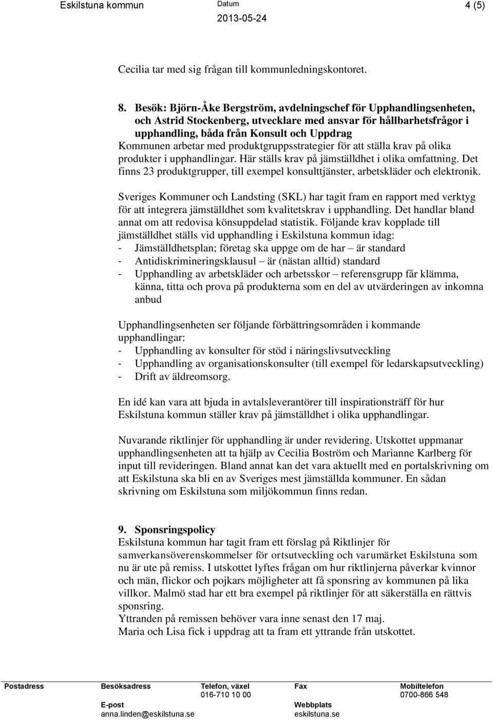 med produktgruppsstrategier för att ställa krav på olika produkter i upphandlingar. Här ställs krav på jämställdhet i olika omfattning.