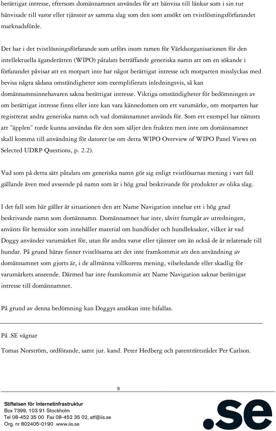 Det har i det tvistlösningsförfarande som utförs inom ramen för Världsorganisationen för den intellektuella äganderätten (WIPO) påtalats beträffande generiska namn att om en sökande i förfarandet