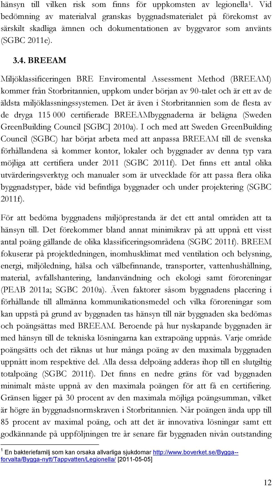 BREEAM Miljöklassificeringen BRE Enviromental Assessment Method (BREEAM) kommer från Storbritannien, uppkom under början av 90-talet och är ett av de äldsta miljöklassningssystemen.