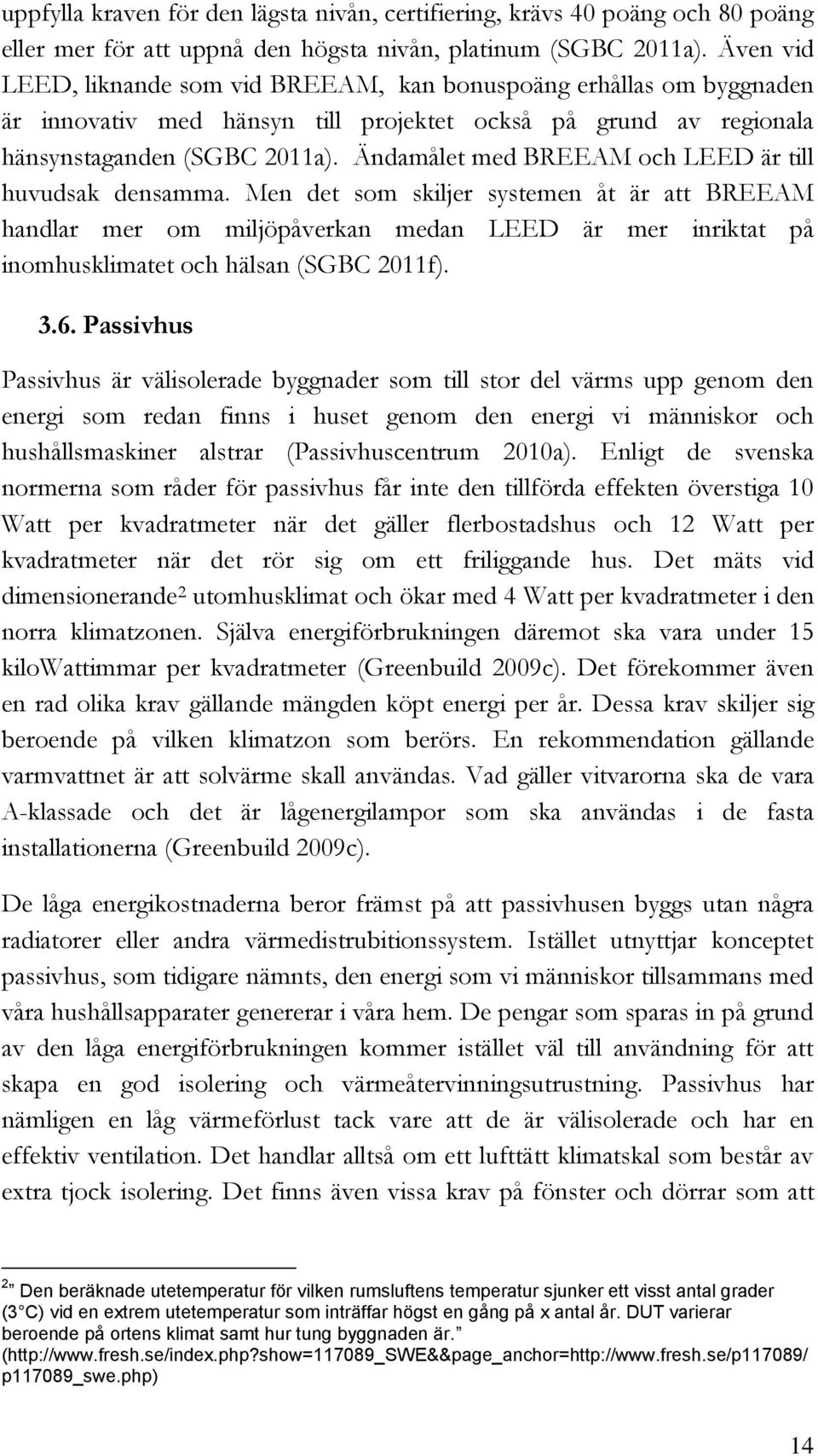 Ändamålet med BREEAM och LEED är till huvudsak densamma.