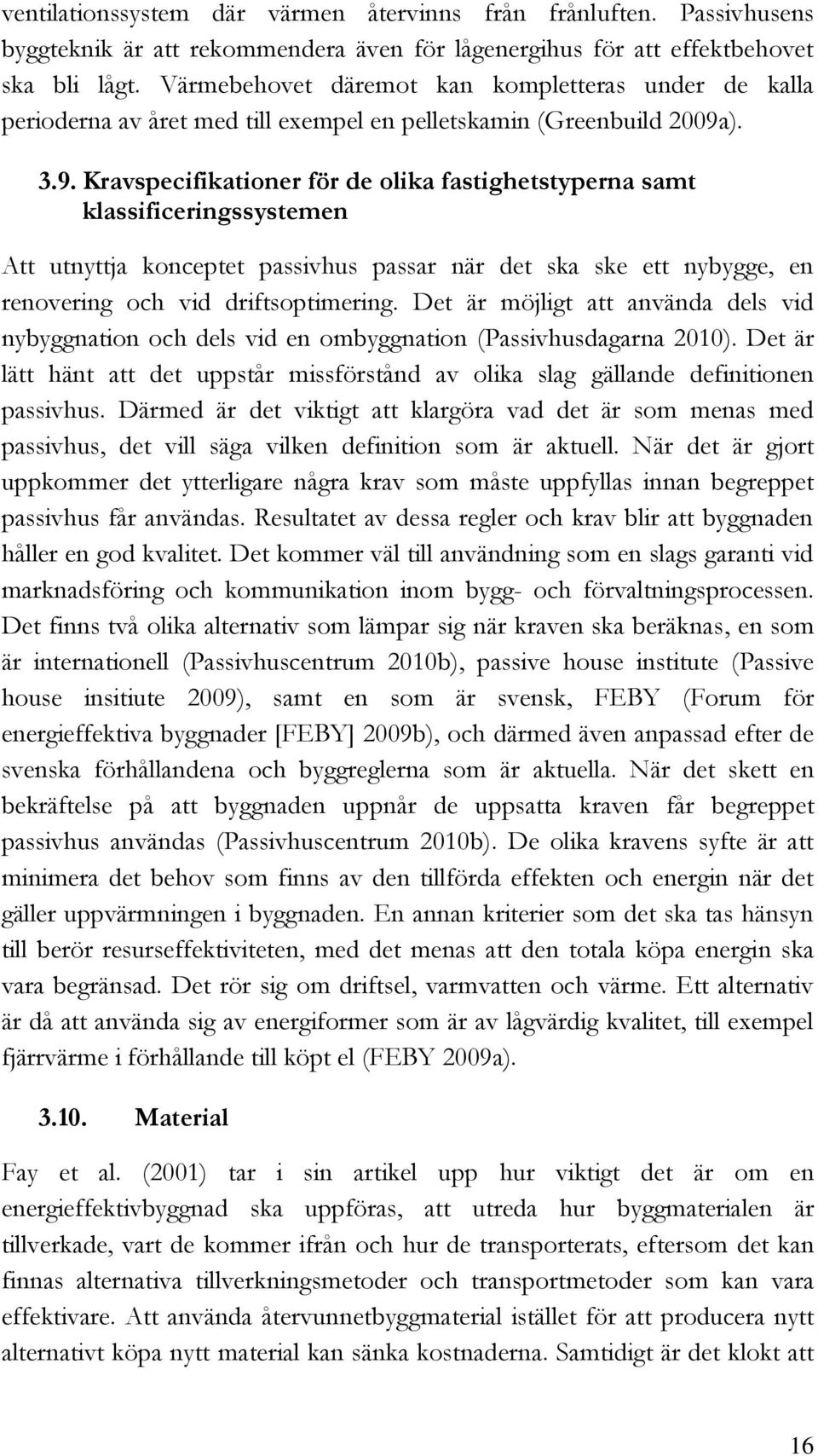 ). 3.9. Kravspecifikationer för de olika fastighetstyperna samt klassificeringssystemen Att utnyttja konceptet passivhus passar när det ska ske ett nybygge, en renovering och vid driftsoptimering.