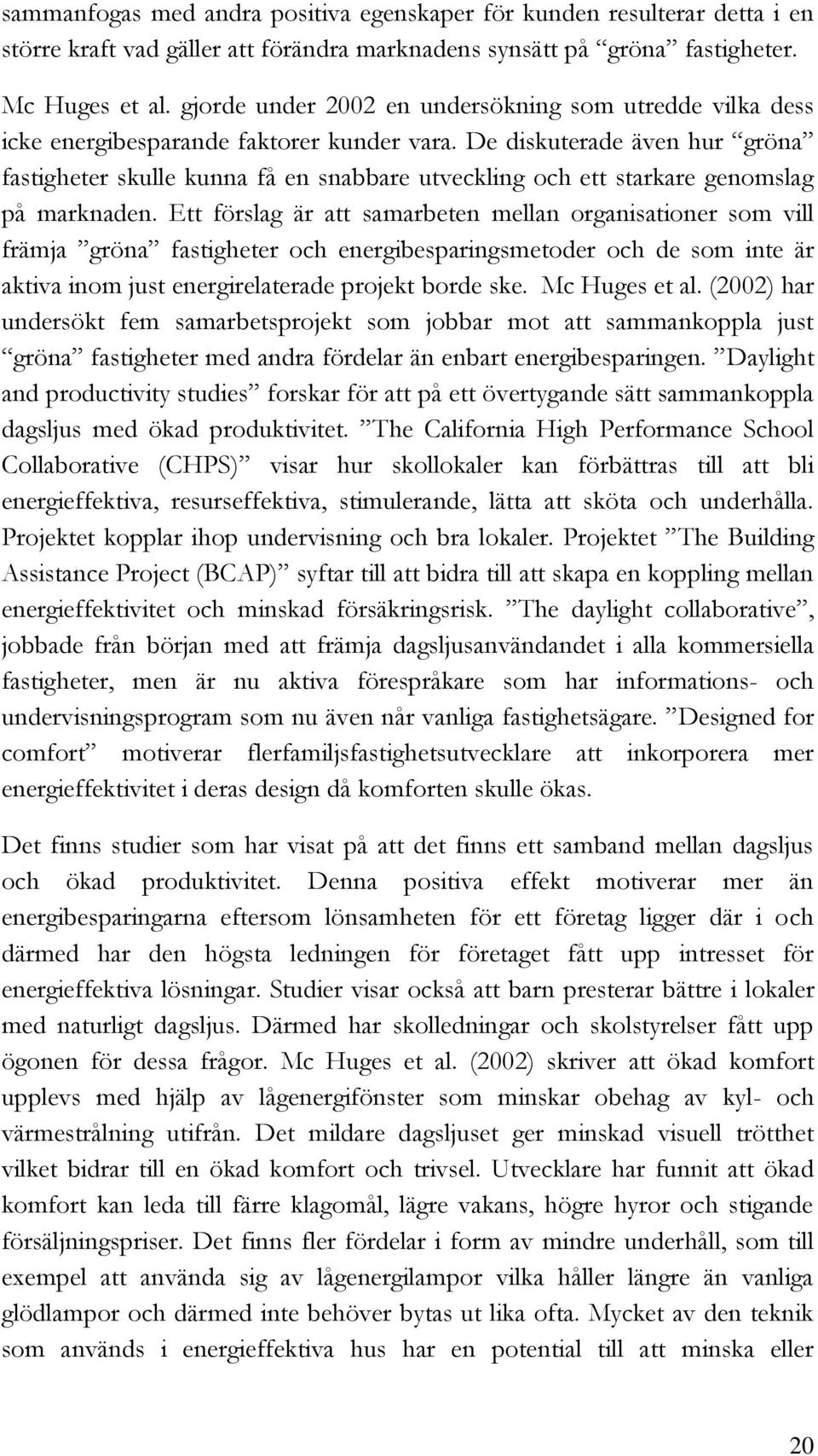 De diskuterade även hur gröna fastigheter skulle kunna få en snabbare utveckling och ett starkare genomslag på marknaden.