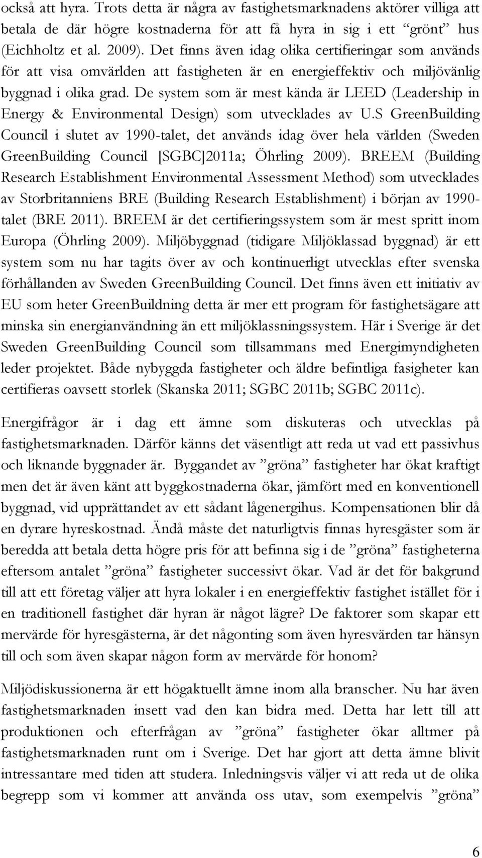 De system som är mest kända är LEED (Leadership in Energy & Environmental Design) som utvecklades av U.