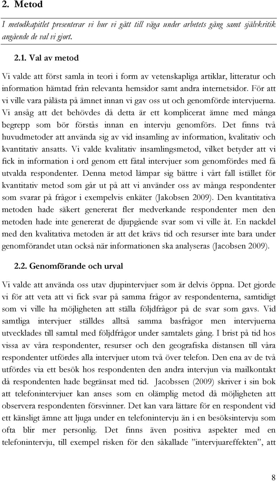 För att vi ville vara pålästa på ämnet innan vi gav oss ut och genomförde intervjuerna.