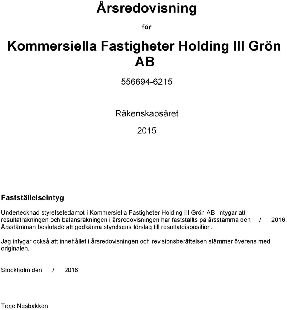 har fastställts på årsstämma den / 2016. Årsstämman beslutade att godkänna styrelsens förslag till resultatdisposition.